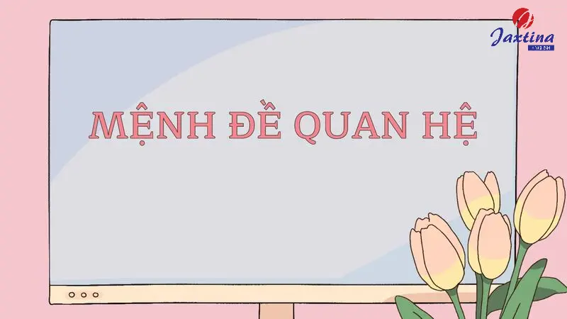 Mệnh đề quan hệ (Relative clauses): Phân loại và cách dùng