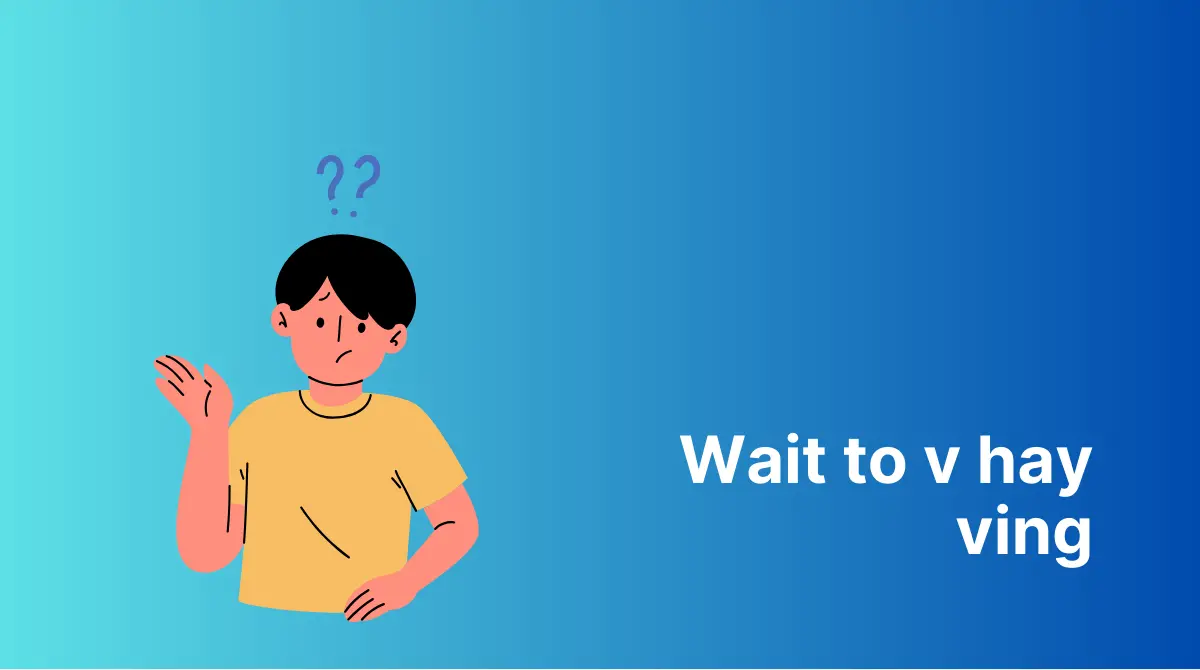 Cách sử dụng “wait” khiến nhiều người nhầm lẫn