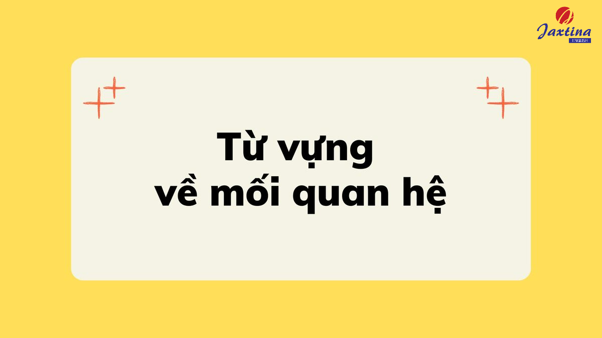 100+ từ vựng về mối quan hệ trong cuộc sống bằng Tiếng Anh