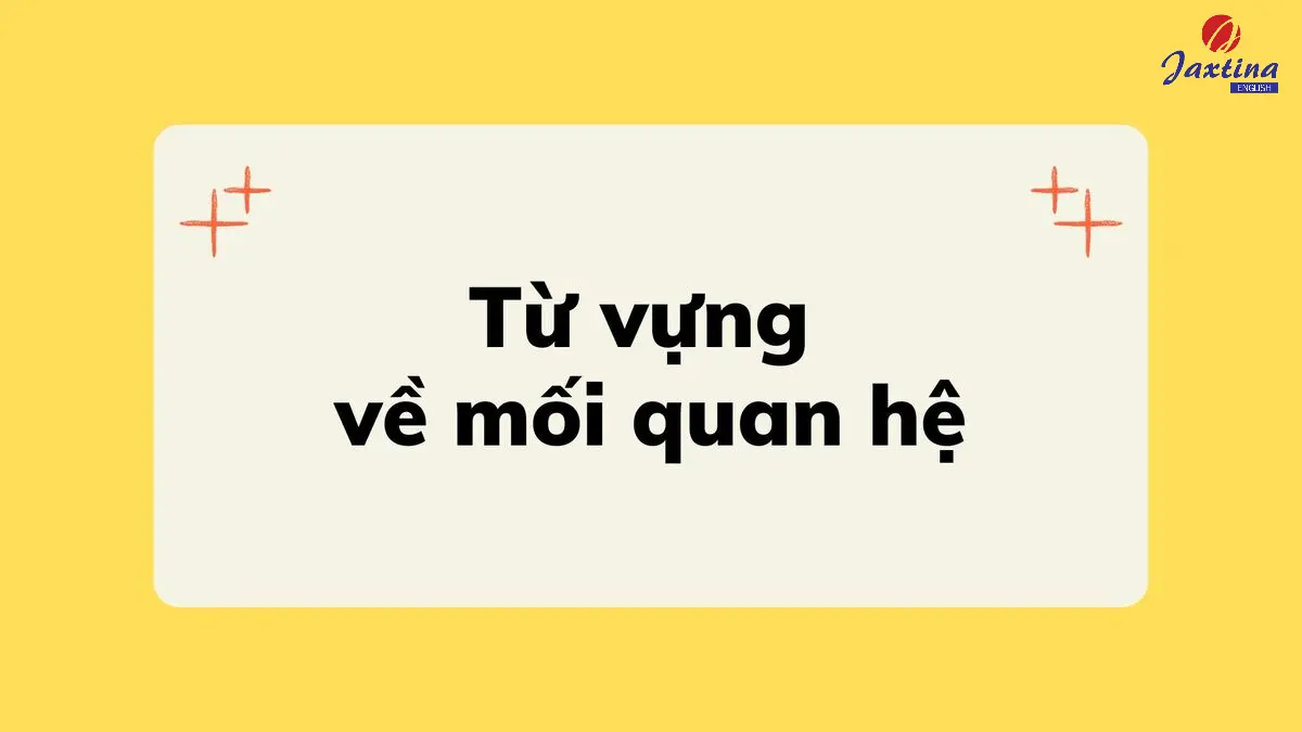 100+ từ vựng về mối quan hệ trong cuộc sống bằng Tiếng Anh