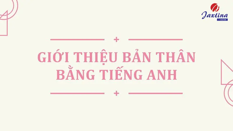 Các bài introduce yourself mẫu ấn tượng bằng Tiếng Anh