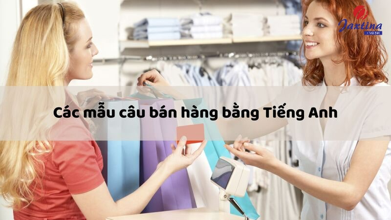 50 mẫu câu bán hàng bằng Tiếng Anh thông dụng trong giao tiếp