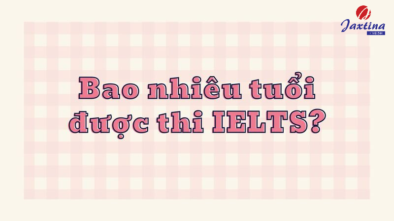 bao nhiêu tuổi thi ielts bao nhiêu tuổi thi ielts