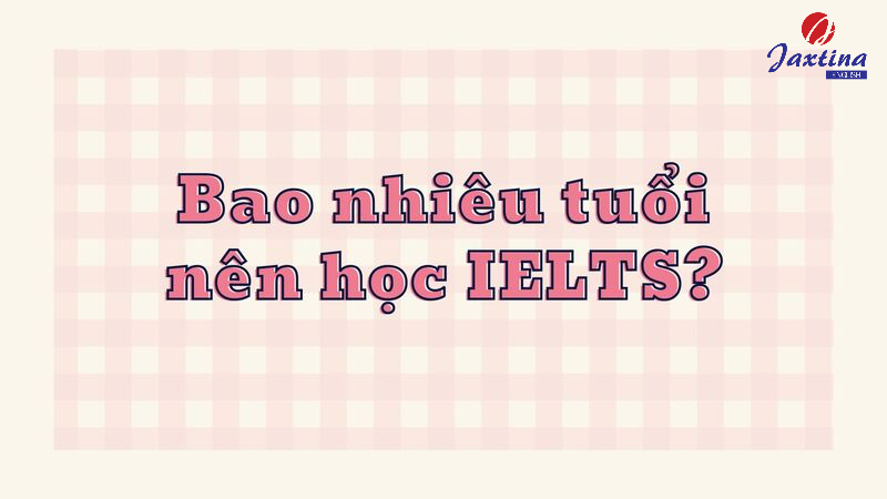 Bao nhiêu tuổi nên học IELTS Bao nhiêu tuổi nên học IELTS