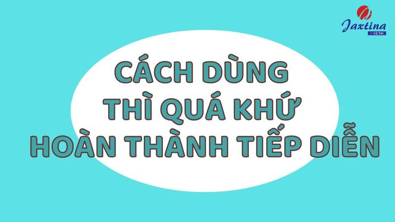 cách sử dụng thì quá khứ hoàn thành tiếp diễn cách sử dụng thì quá khứ hoàn thành tiếp diễn