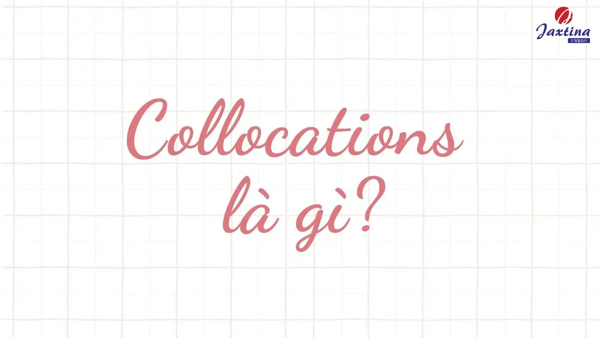 Collocations là gì? 100+ collocation thông dụng trong Tiếng Anh