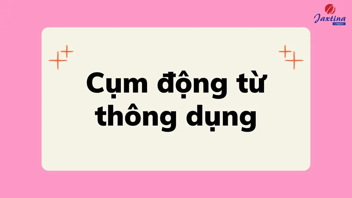 100+ cụm động từ thông dụng trong Tiếng Anh mà bạn phải biết
