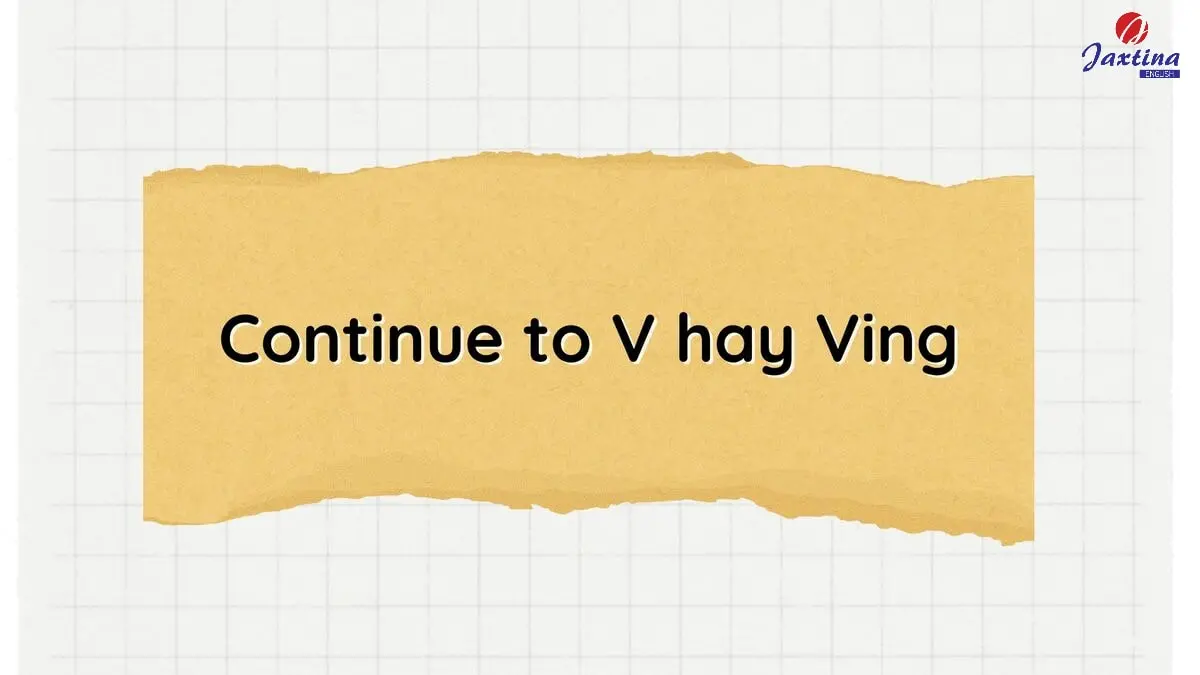 Continue to V hay Ving? Cấu trúc Continue trong Tiếng Anh