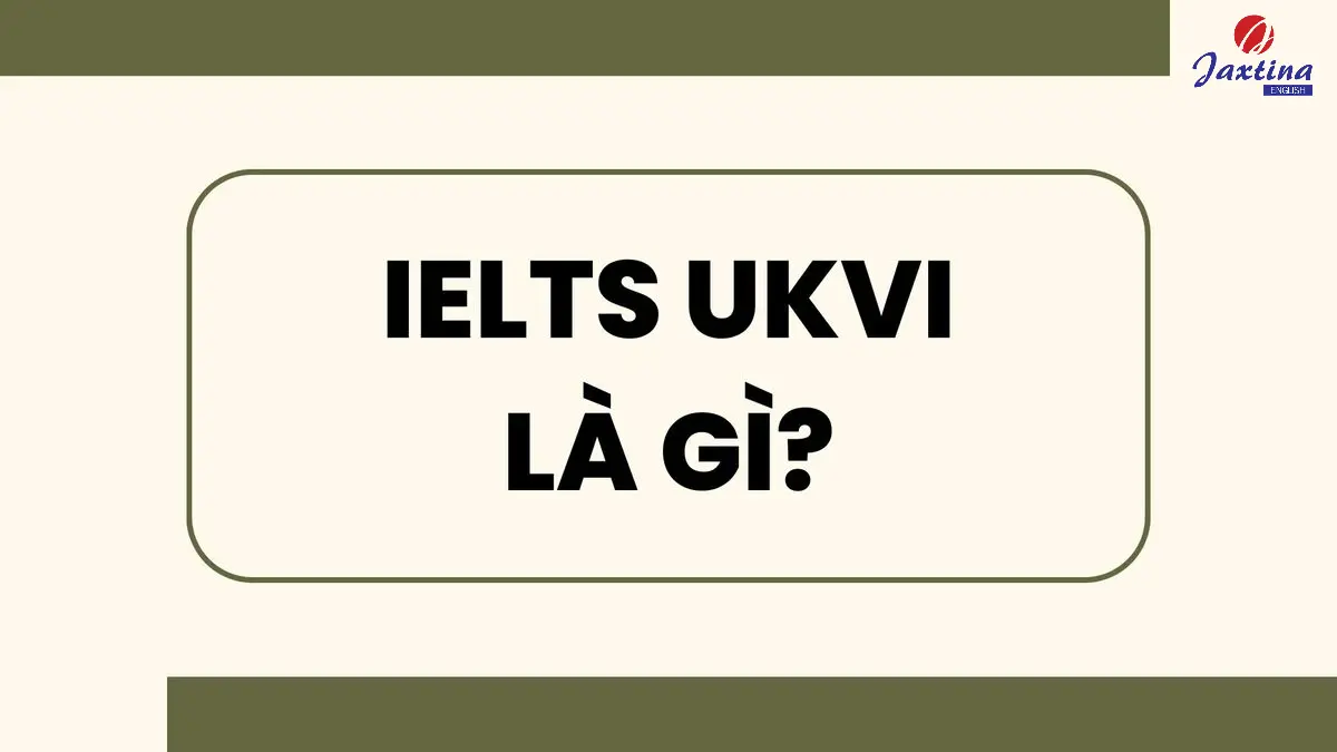 IELTS UKVI là gì? IELTS UKVI và IELTS có gì khác nhau?
