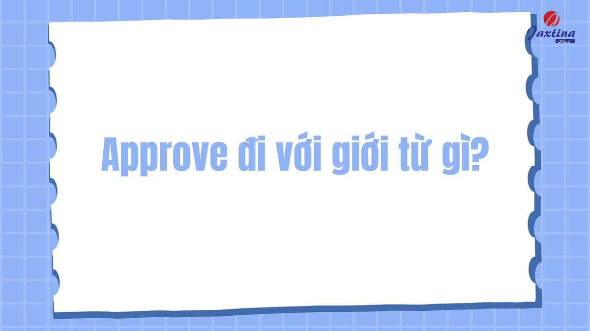 Approve đi với giới từ gì
