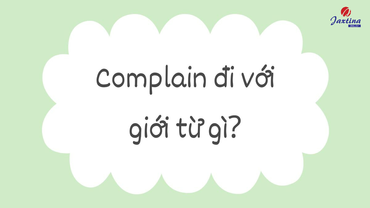 Complain đi với giới từ gì Complain đi với giới từ gì