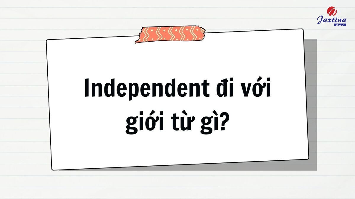 Independent đi với giới từ gì Independent đi với giới từ gì