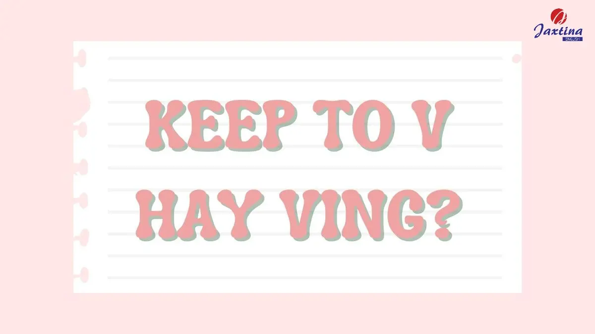 Sau Keep to V hay Ving? Cách dùng và ví dụ minh họa