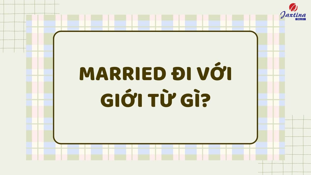 Married đi với giới từ gì? Married to hay Married with?