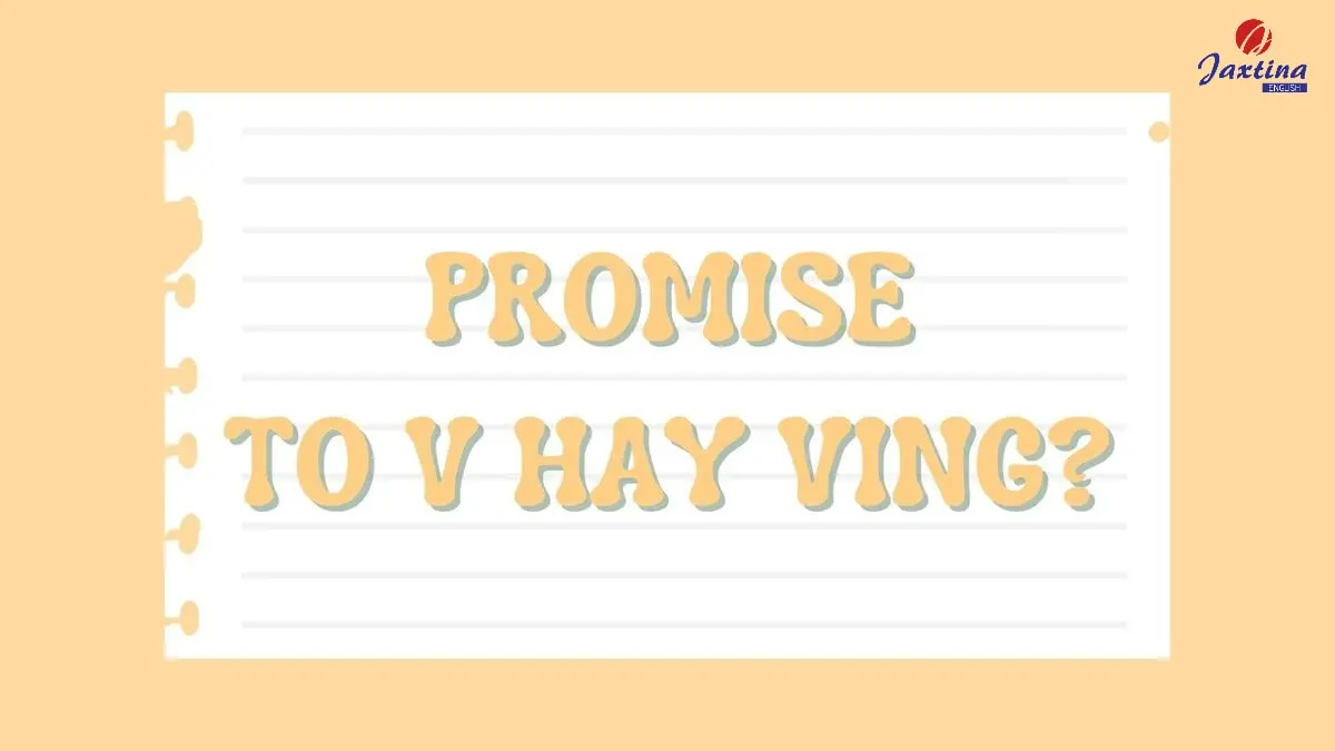 Dùng Promise to V hay Ving trong Tiếng Anh? [Góc giải đáp]