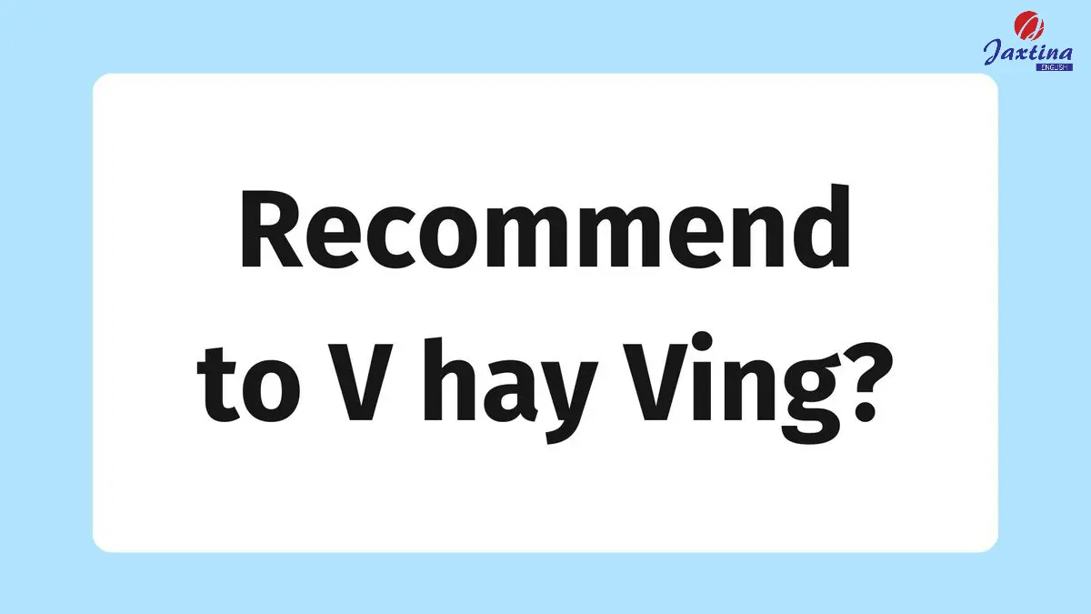 Recommend to V hay Ving? Cách dùng cấu trúc Recommend