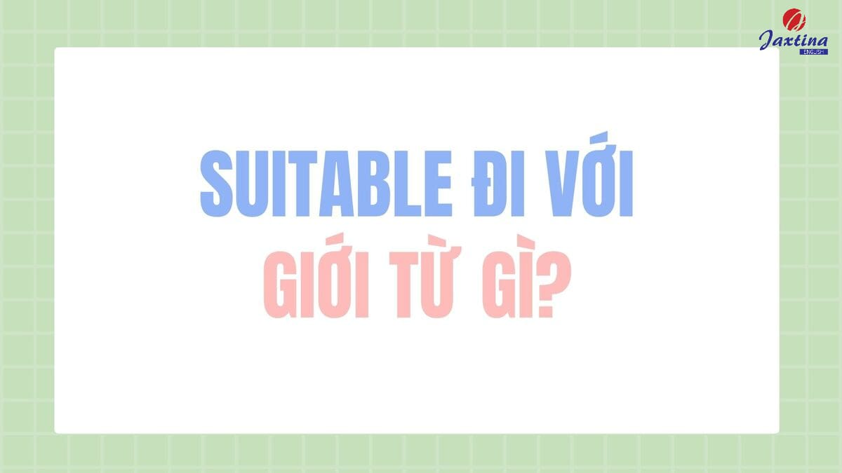 Suitable đi với giới từ gì Suitable đi với giới từ gì