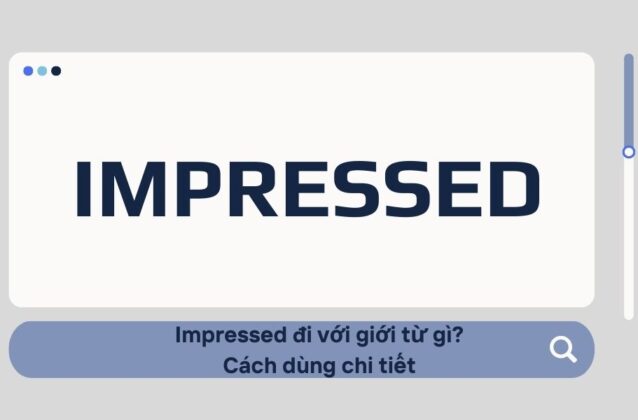 Impressed đi với giới từ gì? Cách dùng chi tiết