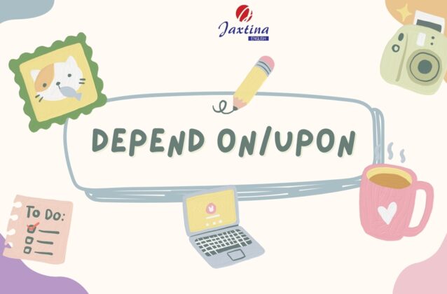 Depend đi với giới từ gì? Cấu trúc Depend và cách dùng chi tiết